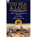 On Sea & Land: Small Wars, Minor Actions and Naval Brigades-A Military History of the Royal Navy Volume 1 1816-1856