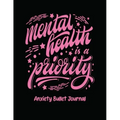 Mental Health Is A Priority Anxiety Bullet Journal: Activity Book for Anxious People Mindfulness Prompts Mental Health Meditation Overcoming Anxiety a