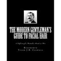 The Modern Gentleman's Guide to Facial Hair: A Reference for Mustaches, Beards & More