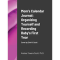 Mom's Calendar Journal: Organizing Yourself and Recording Baby's First Year: Cover by Evin M Scott