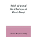 The texts and versions of John de Plano Carpini and William de Rubruquis