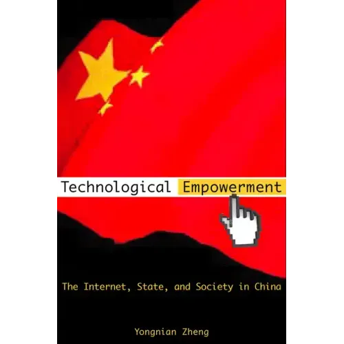 Technological Empowerment: The Internet, State, and Society in China