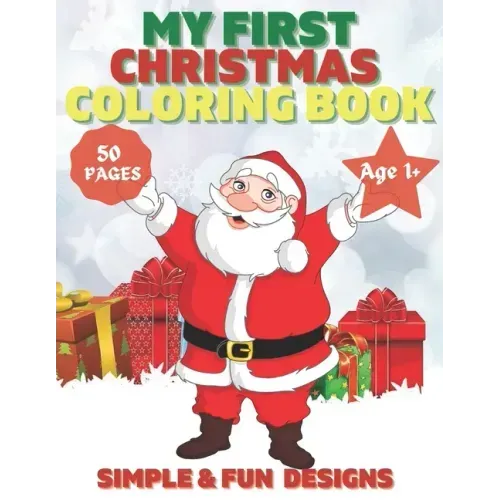 My First Christmas Coloring Book Ages 1+: 50 Fun and Simple Coloring Pages For Kids Ages 1-4 Years old (Xmas Gift Idea): Christmas, Santa and the Snow
