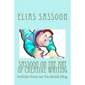 Sassoon On The Art Of Creative Writing: Articles from my Facebook blog