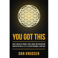 You Got This: How to Wean Off Opioids, Street Drugs and Prescription Medication With Little to No Withdrawal Symptoms