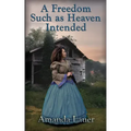 A Freedom Such as Heaven Intended (Heaven Intended #4)