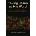 Taking Jesus at His Word: What Jesus Really Said in the Sermon on the Mount