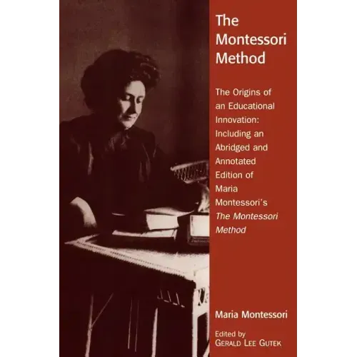 The Montessori Method: The Origins of an Educational Innovation: Including an Abridged and Annotated Edition of Maria Montessori's The Montes