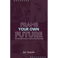 Frame Your Own Future: The Ultimate Guide to Teen Entrepreneurship