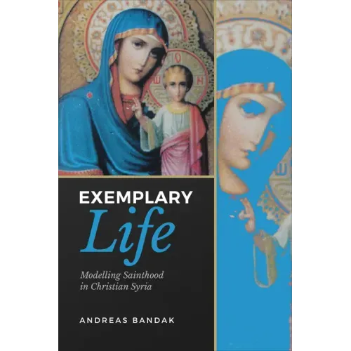 Exemplary Life: Modelling Sainthood in Christian Syria