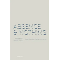 Absence and Nothing: The Philosophy of What There Is Not