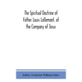 The spiritual doctrine of Father Louis Lallemant, of the Company of Jesus: preceded by some account of his life