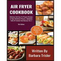Air Fryer Cookbook: Delicious And Easy-To-Prepare Recipes In High-Definition Pictures, Alphabetic Table Of Contents, And Glossary Vol.2