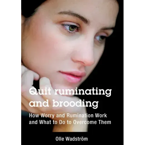 Quit ruminating and brooding: How Worry and Ruminating Work and What to Do to Overcome Them