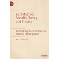 Karl Marx on Socialist Theory and Practice: Rethinking Marx's Theory of Human Emancipation