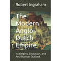 The Modern Anglo-Dutch Empire: Its Origins, Evolution, and Anti-Human Outlook