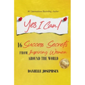 Yes I Can!: 16 Success Secrets of Inspiring Women from Around the World