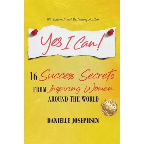 Yes I Can!: 16 Success Secrets of Inspiring Women from Around the World
