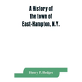 A history of the town of East-Hampton, N.Y.: Including an address delivered at the Celebration of the Bi-Contennial Anniversary of its Settlement in 1