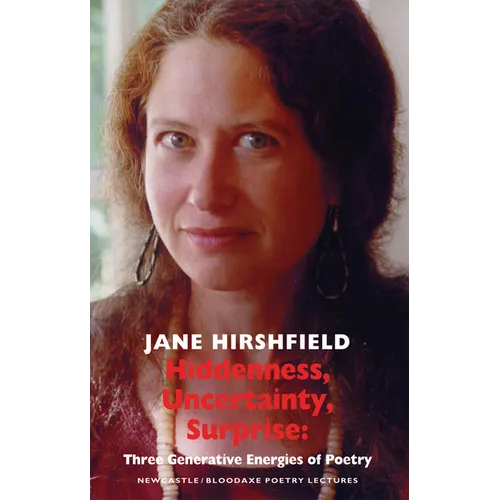 Hiddenness, Uncertainty, Surprise: Three Generative Energies of Poetry: Newcastle/Bloodaxe Poetry Lectures