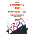 Exploring the Possibilities: A Guide to Artificial Intelligence in K-12 Education