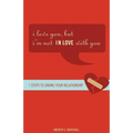 I Love You, But I'm Not in Love with You: Seven Steps to Putting the Passion Back Into Your Relationship