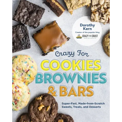 Crazy for Cookies, Brownies, and Bars: Super-Fast, Made-From-Scratch Sweets, Treats, and Desserts