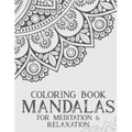 Coloring Book Mandalas For Meditation & Relaxation: Stress Relieving Coloring Book Of Mandalas, Illustrations And Intricate Designs To Color