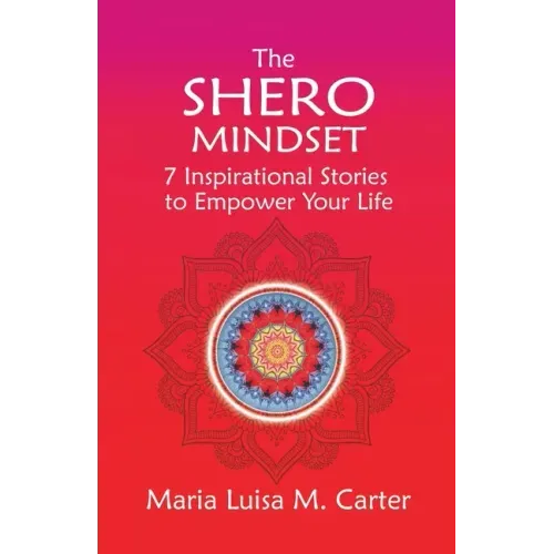 The SHEro Mindset: 7 Inspirational Stories to Empower Your Life
