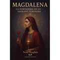 Magdalena: La Portadora de lo Sagrado Femenino