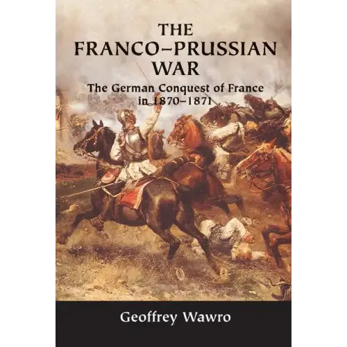 The Franco-Prussian War: The German Conquest of France in 1870-1871