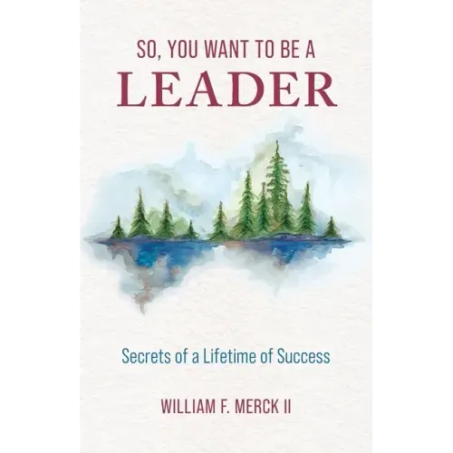 So, You Want to Be a Leader: Secrets of a Lifetime of Success