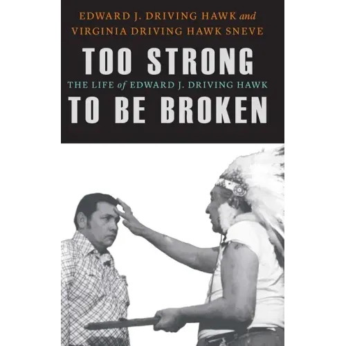 Too Strong to Be Broken: The Life of Edward J. Driving Hawk