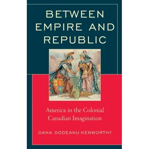 Between Empire and Republic: America in the Colonial Canadian Imagination