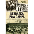 Nebraska POW Camps: A History of World War II Prisoners in the Heartland