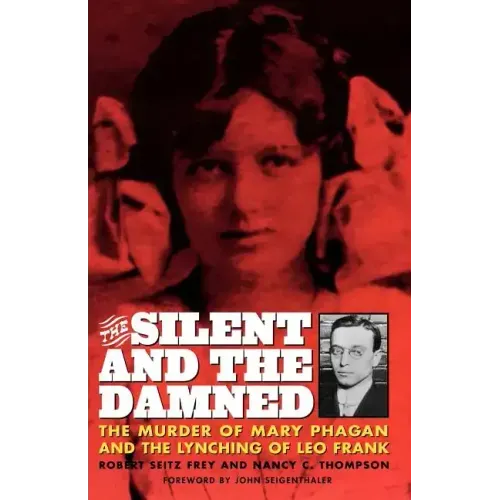 The Silent and the Damned: The Murder of Mary Phagan and the Lynching of Leo Frank