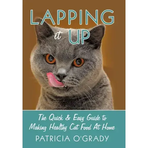 Lapping it Up: The Quick & Easy Guide to Making Healthy Cat Food At Home