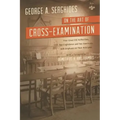 On the Art of Cross-Examination. Four Great Old Authorities Two Englishmen and Two Americans with Emphasis on Their Principles. with a Foreword by Dr.