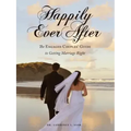 Happily Ever After: The Engaged Couples' Guide to Getting Marriage Right