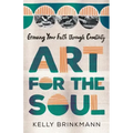 Art for the Soul: Growing Your Faith Through Creativity