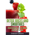 Detox Juices and Smoothies: Get Healthy, Lose Weight and Feel Great