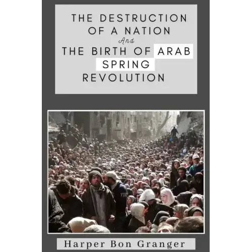 The Destruction of a Nation and The Birth of Arab Spring Revolutions