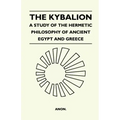 The Kybalion - A Study Of The Hermetic Philosophy Of Ancient Egypt And Greece