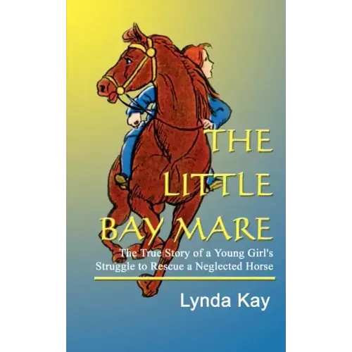 The Little Bay Mare: The True Story of a Young Girl's Struggle to Rescue a Neglected Horse