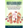 Reflexology: Quick Guide to Easy Reflexology Techniques (The Complete Guide to Reflexology Relieve Pain and Reduce Tension)