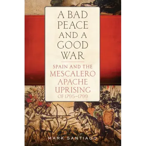 Bad Peace and a Good War: Spain and the Mescalero Apache Uprising of 1795-1799