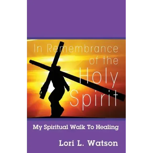 In Remembrance of the Holy Spirit: My Spiritual Walk to Healing