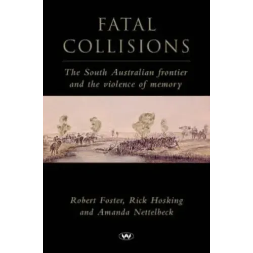 Fatal Collisions: The South Australian Frontier and the Violence of Memory