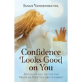 Confidence Looks Good on You: Exchange the Lie for the Truth of Who You are in Christ