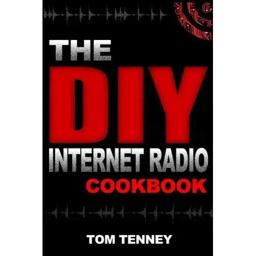 The DIY Internet Radio Cookbook: A Beginner's Guide to Building Your Own 24/7 Streaming Network
